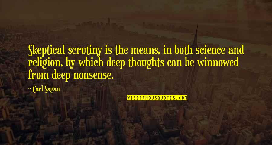 Deep Thoughts And Quotes By Carl Sagan: Skeptical scrutiny is the means, in both science