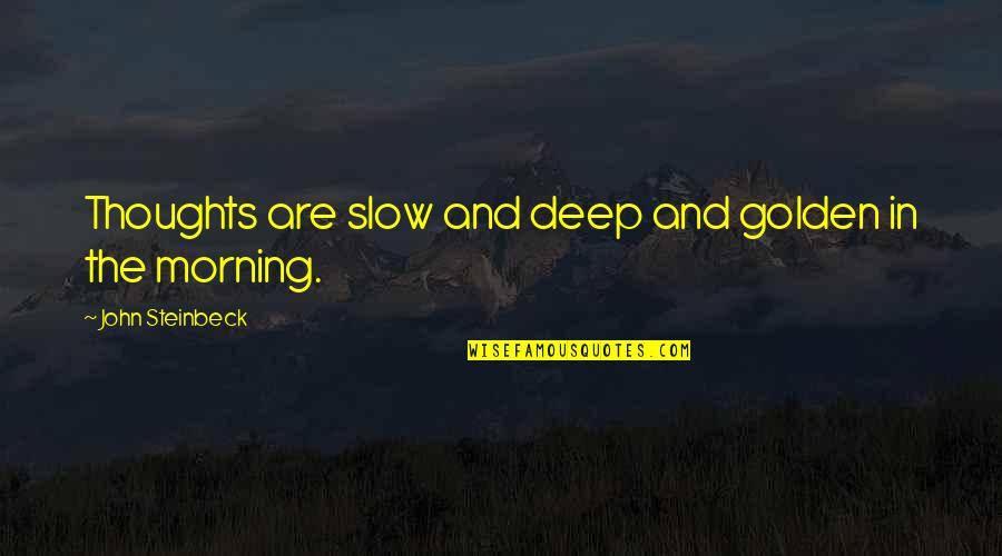 Deep Thoughts And Quotes By John Steinbeck: Thoughts are slow and deep and golden in