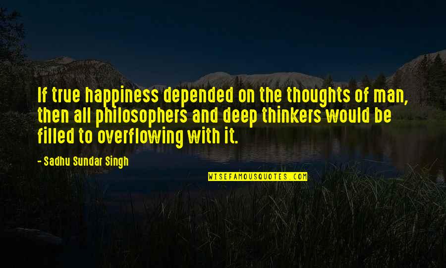 Deep Thoughts And Quotes By Sadhu Sundar Singh: If true happiness depended on the thoughts of