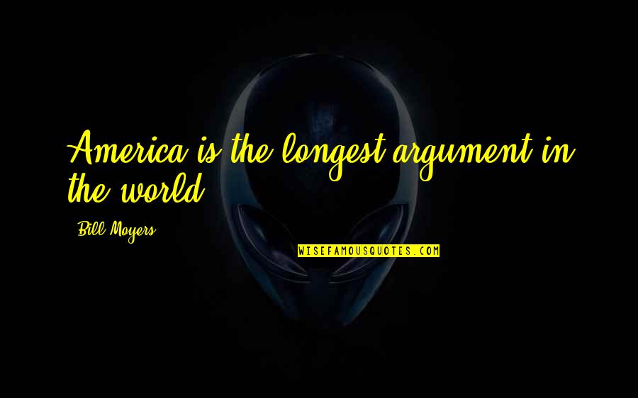 Deep Thoughts Inspirational Quotes By Bill Moyers: America is the longest argument in the world.