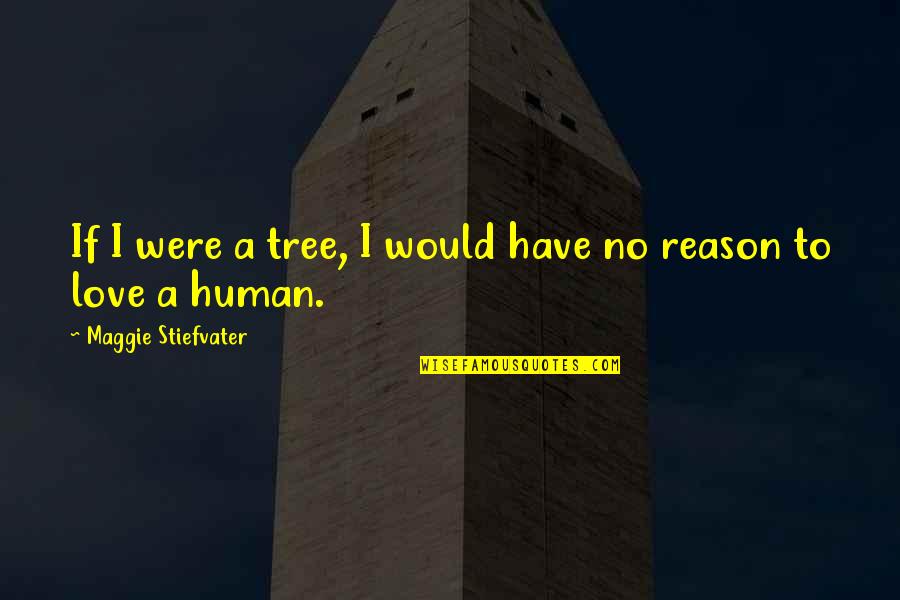 Deep Thoughts Love Quotes By Maggie Stiefvater: If I were a tree, I would have