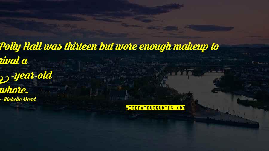 Deep Thoughts Tumblr Quotes By Richelle Mead: Polly Hall was thirteen but wore enough makeup