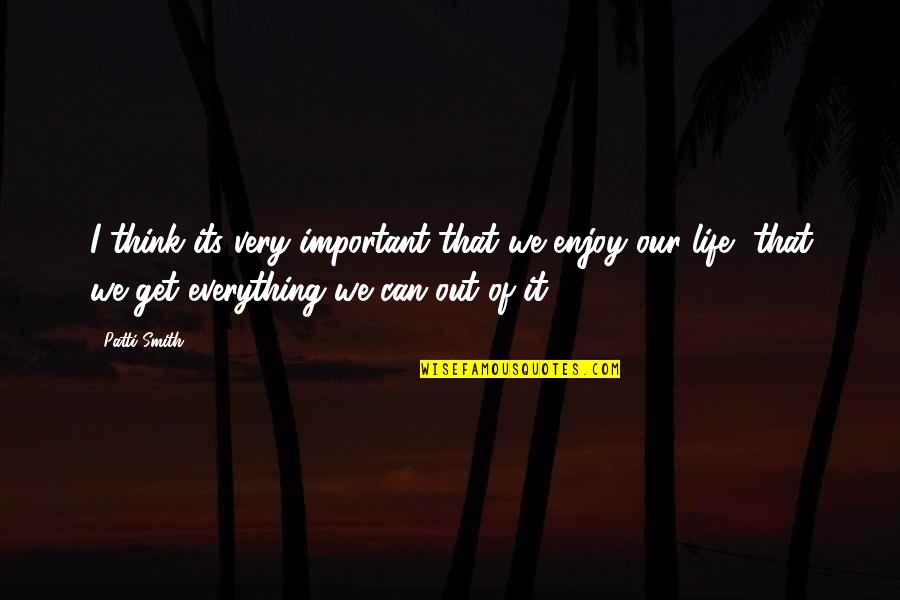 Deep Throat Watergate Quotes By Patti Smith: I think its very important that we enjoy Deep Throat Watergate Quotes By Patti Smith: I think its very important that we enjoy