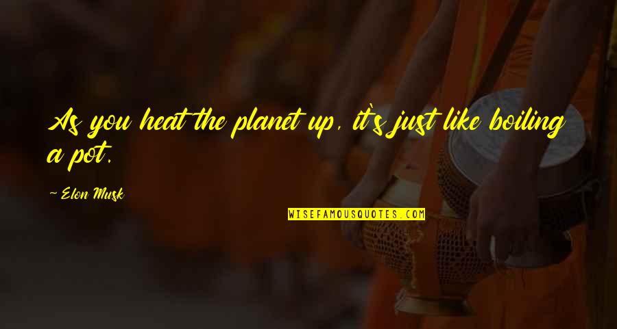 Deep Time Love Quotes By Elon Musk: As you heat the planet up, it's just