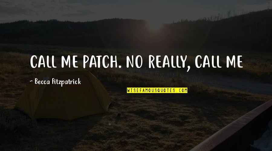 Deep Transcending Quotes By Becca Fitzpatrick: CALL ME PATCH. NO REALLY, CALL ME