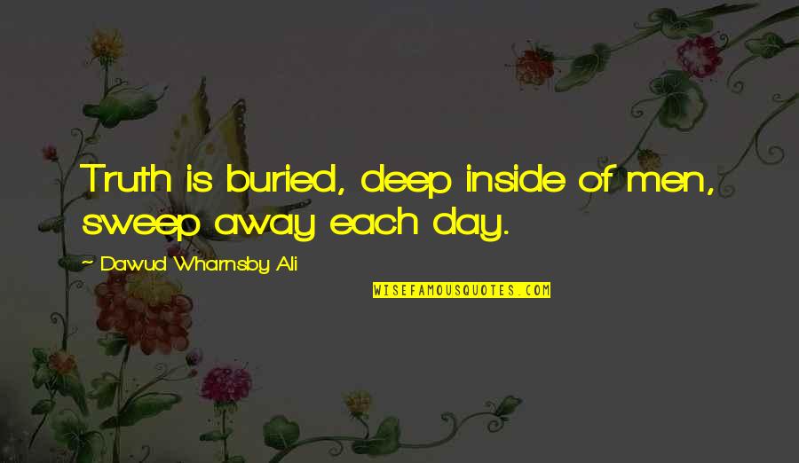 Deep Truth Quotes By Dawud Wharnsby Ali: Truth is buried, deep inside of men, sweep