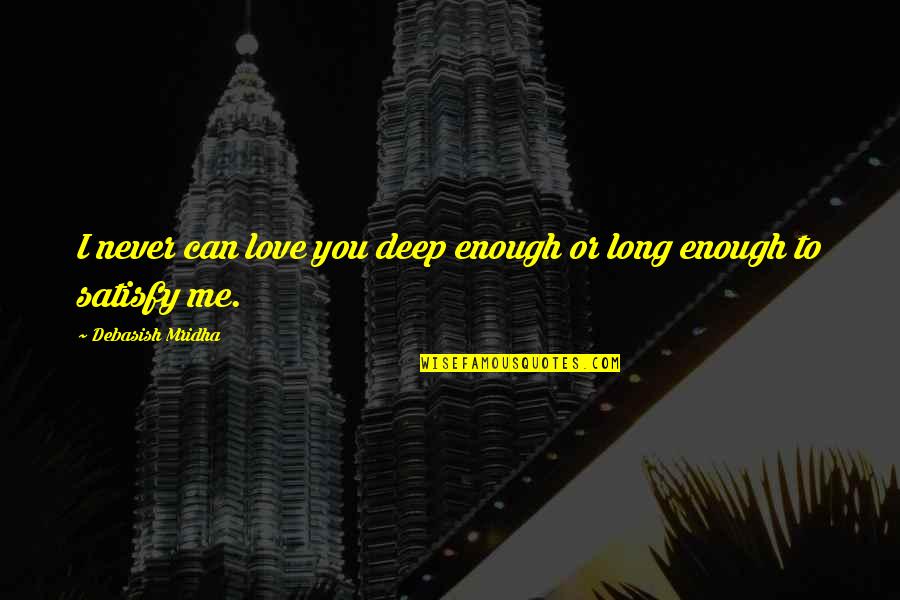 Deep Truth Quotes By Debasish Mridha: I never can love you deep enough or