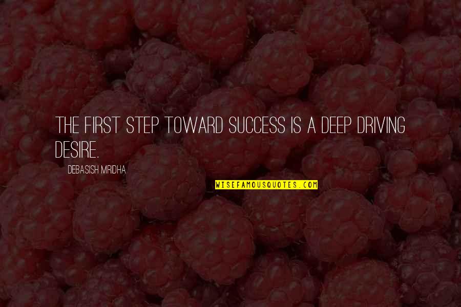 Deep Truth Quotes By Debasish Mridha: The first step toward success is a deep