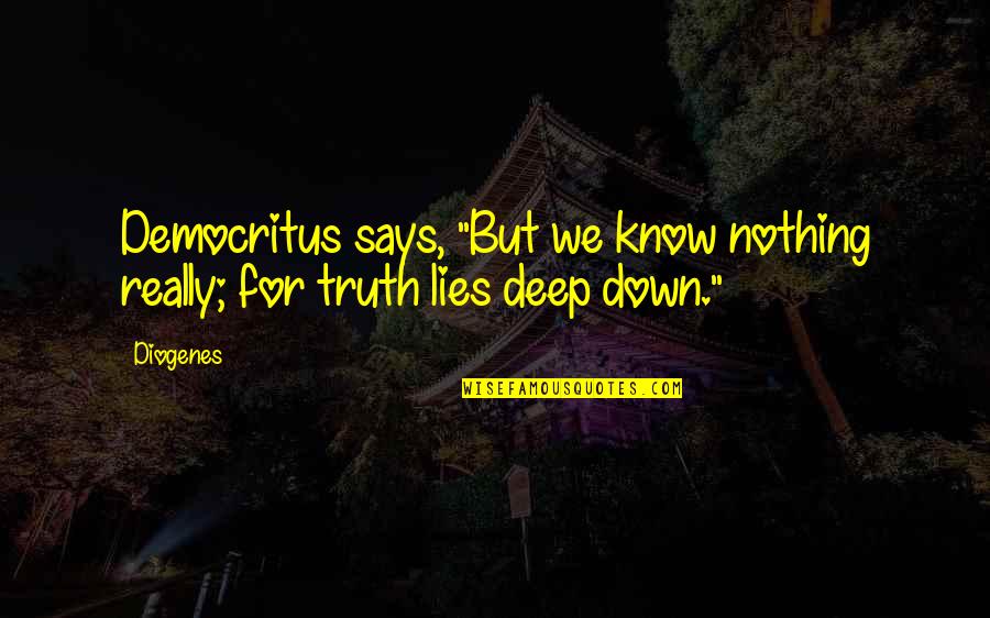 Deep Truth Quotes By Diogenes: Democritus says, "But we know nothing really; for