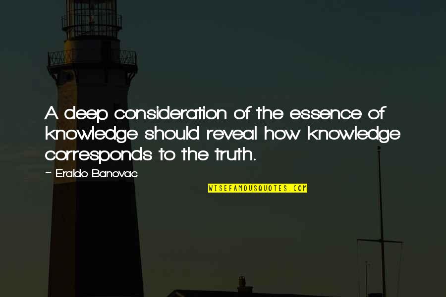 Deep Truth Quotes By Eraldo Banovac: A deep consideration of the essence of knowledge