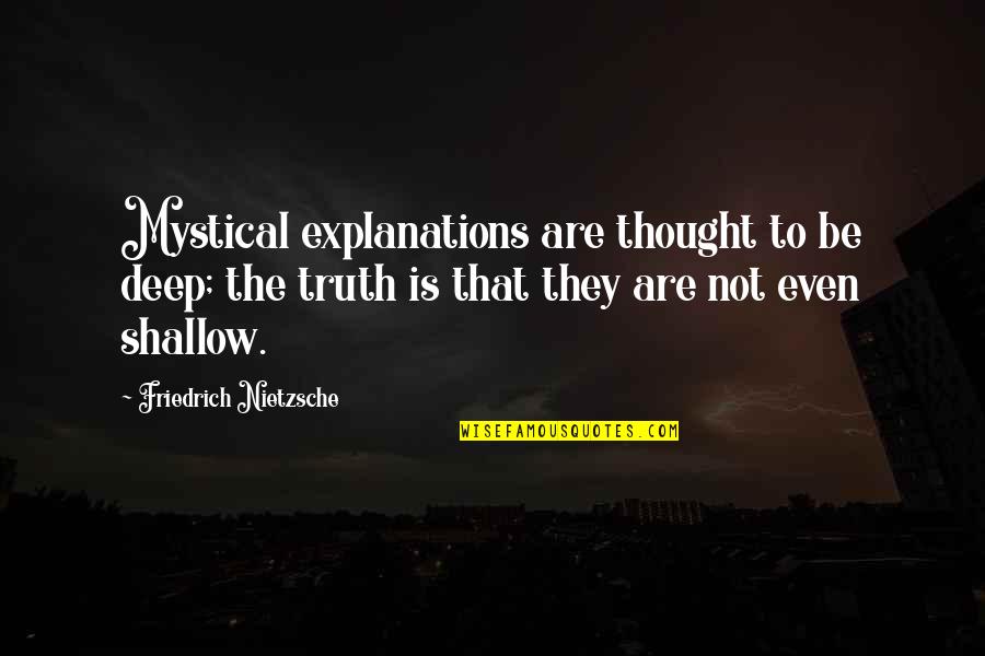 Deep Truth Quotes By Friedrich Nietzsche: Mystical explanations are thought to be deep; the