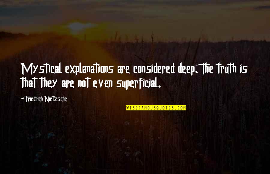 Deep Truth Quotes By Friedrich Nietzsche: Mystical explanations are considered deep. The truth is