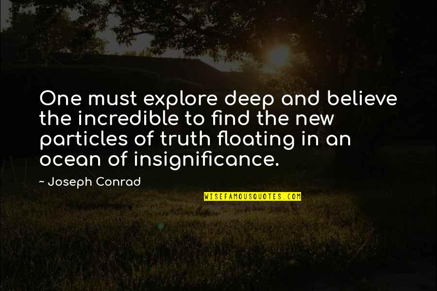 Deep Truth Quotes By Joseph Conrad: One must explore deep and believe the incredible