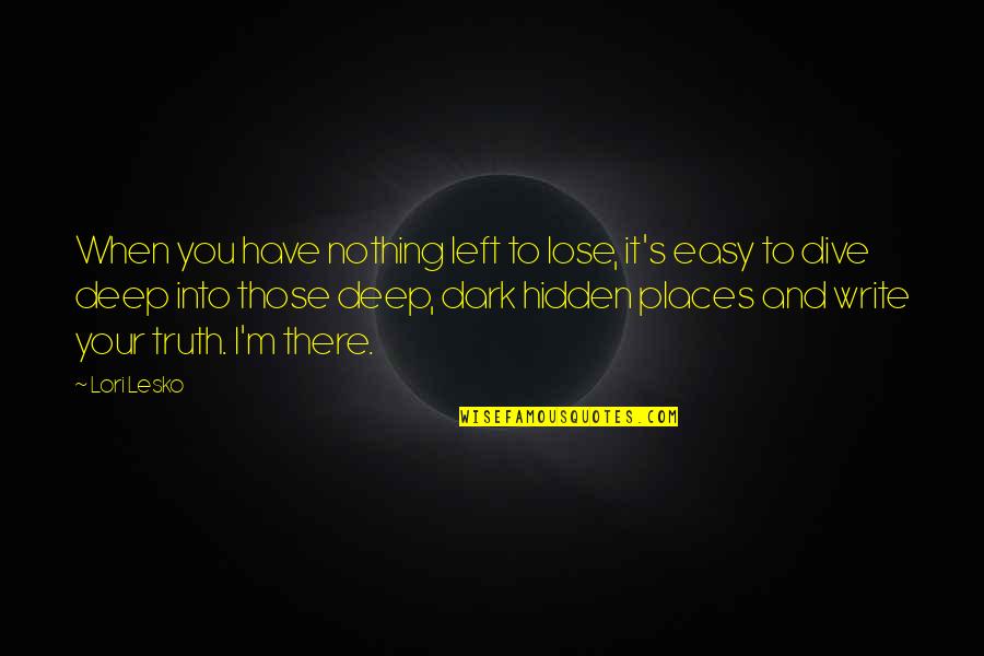 Deep Truth Quotes By Lori Lesko: When you have nothing left to lose, it's