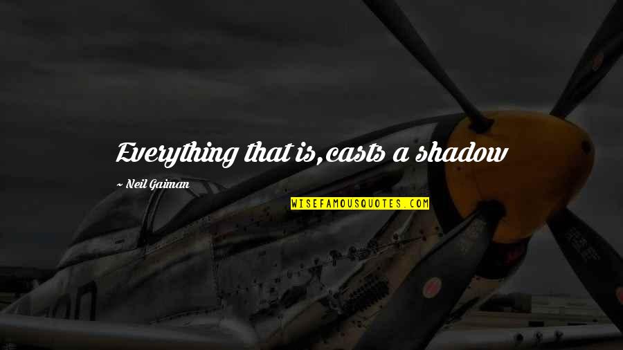 Deep Truth Quotes By Neil Gaiman: Everything that is,casts a shadow