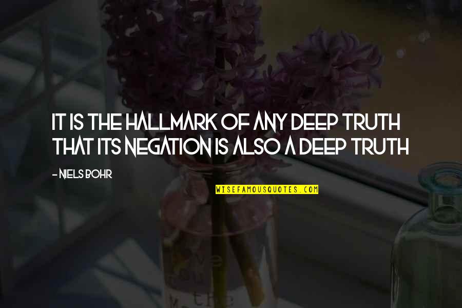 Deep Truth Quotes By Niels Bohr: It is the hallmark of any deep truth