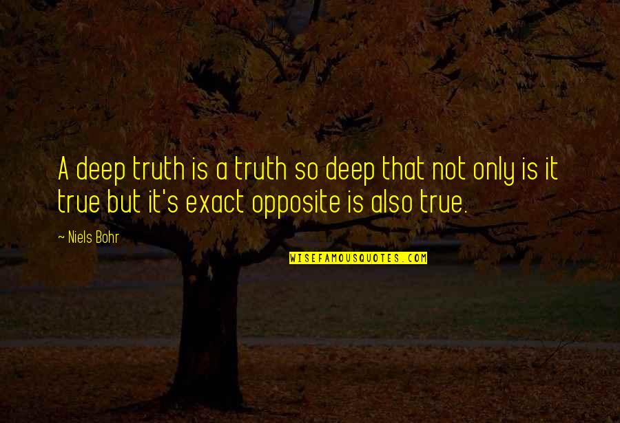 Deep Truth Quotes By Niels Bohr: A deep truth is a truth so deep