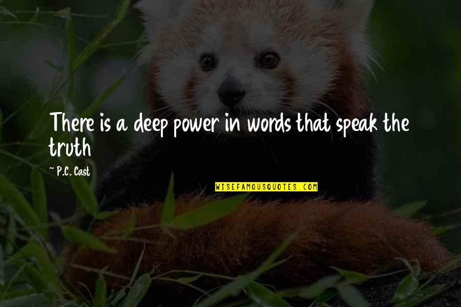Deep Truth Quotes By P.C. Cast: There is a deep power in words that