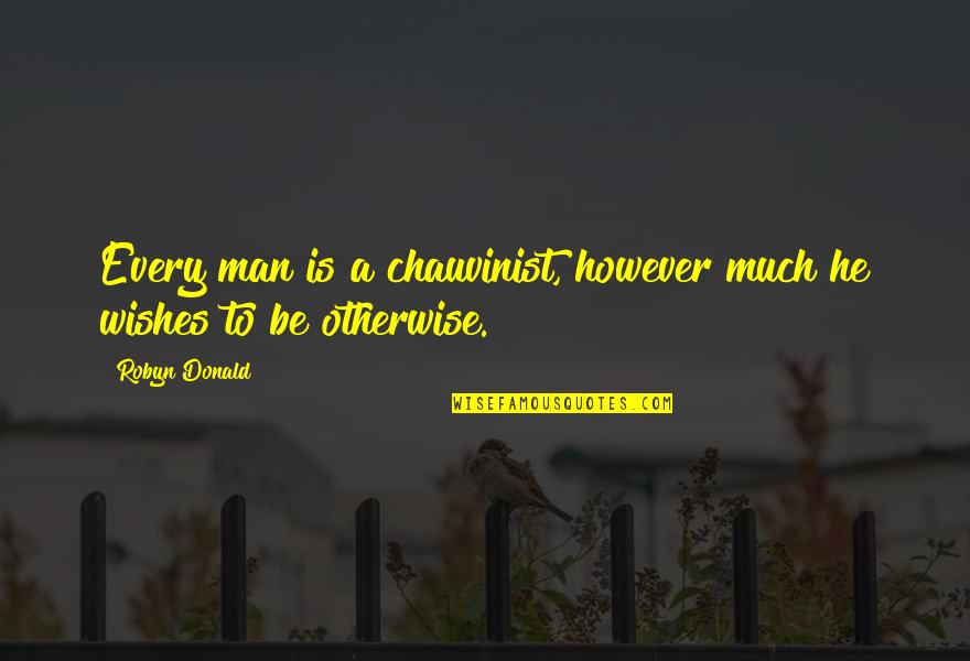 Deep Truth Quotes By Robyn Donald: Every man is a chauvinist, however much he