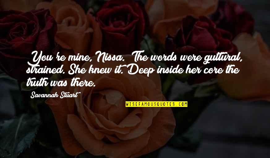 Deep Truth Quotes By Savannah Stuart: You're mine, Nissa." The words were guttural, strained.