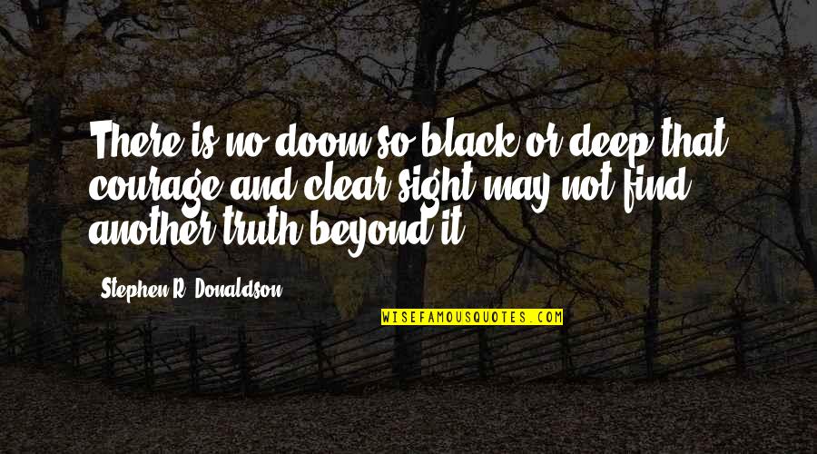 Deep Truth Quotes By Stephen R. Donaldson: There is no doom so black or deep