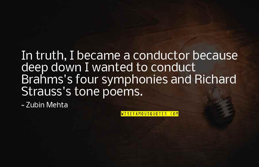 Deep Truth Quotes By Zubin Mehta: In truth, I became a conductor because deep