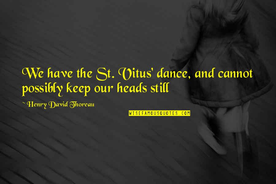 Deep Underground Quotes By Henry David Thoreau: We have the St. Vitus' dance, and cannot