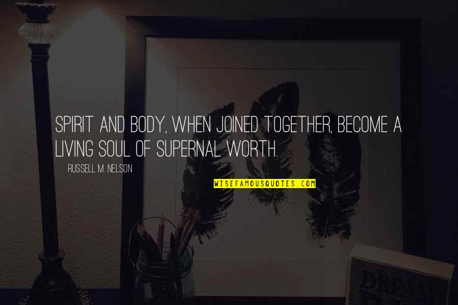 Deep Underground Quotes By Russell M. Nelson: Spirit and body, when joined together, become a