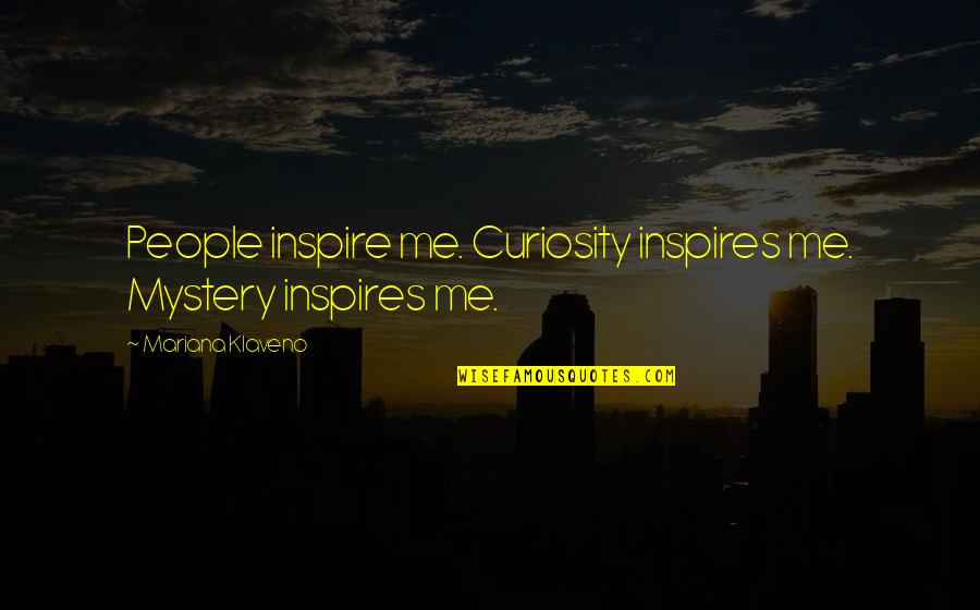 Deep Underground Rap Quotes By Mariana Klaveno: People inspire me. Curiosity inspires me. Mystery inspires Deep Underground Rap Quotes By Mariana Klaveno: People inspire me. Curiosity inspires me. Mystery inspires