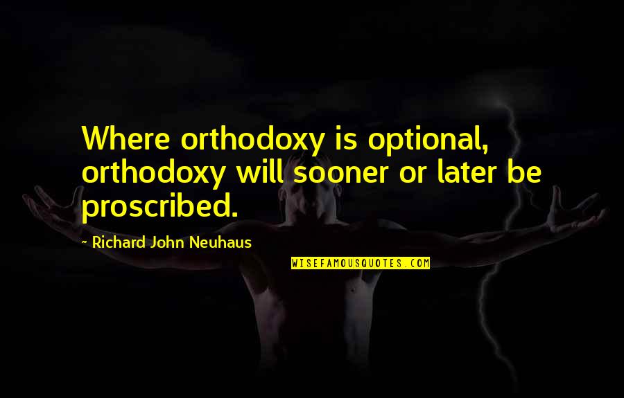 Deep Water Documentary Quotes By Richard John Neuhaus: Where orthodoxy is optional, orthodoxy will sooner or