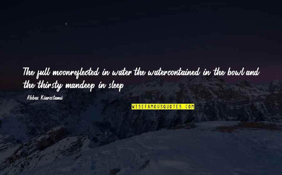 Deep Water Quotes By Abbas Kiarostami: The full moonreflected in water,the watercontained in the Deep Water Quotes By Abbas Kiarostami: The full moonreflected in water,the watercontained in the
