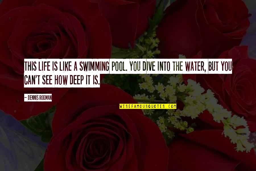 Deep Water Quotes By Dennis Rodman: This life is like a swimming pool. You Deep Water Quotes By Dennis Rodman: This life is like a swimming pool. You