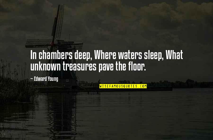 Deep Water Quotes By Edward Young: In chambers deep, Where waters sleep, What unknown