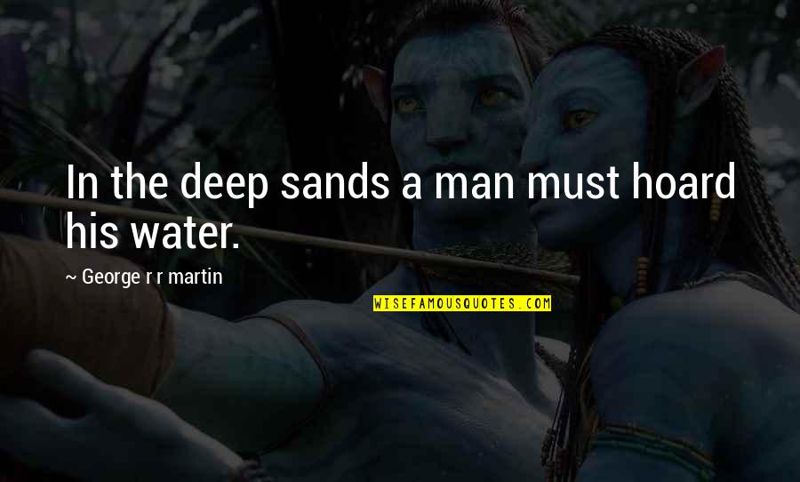 Deep Water Quotes By George R R Martin: In the deep sands a man must hoard Deep Water Quotes By George R R Martin: In the deep sands a man must hoard