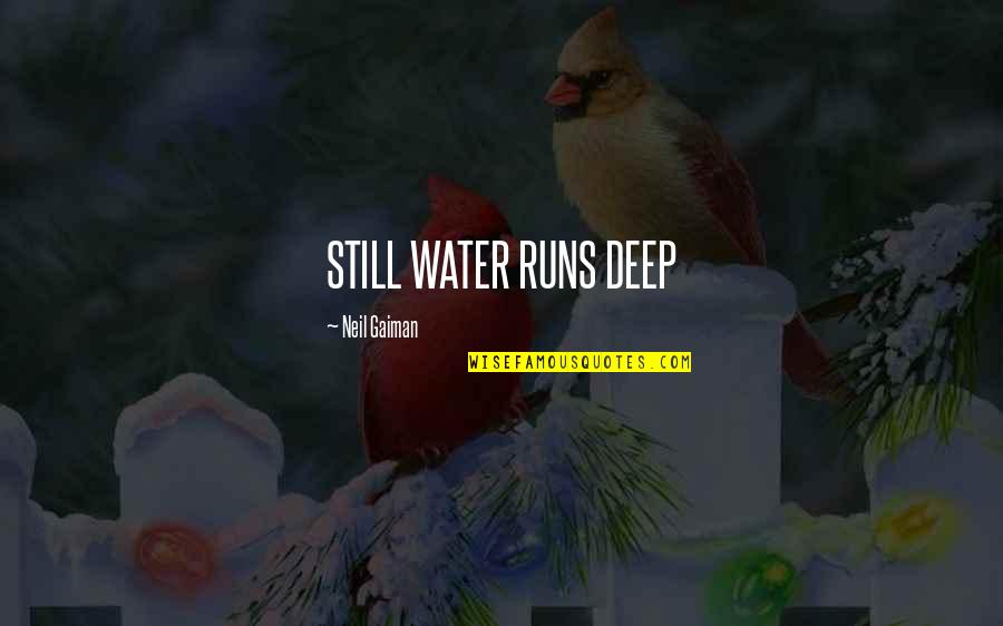 Deep Water Quotes By Neil Gaiman: STILL WATER RUNS DEEP Deep Water Quotes By Neil Gaiman: STILL WATER RUNS DEEP