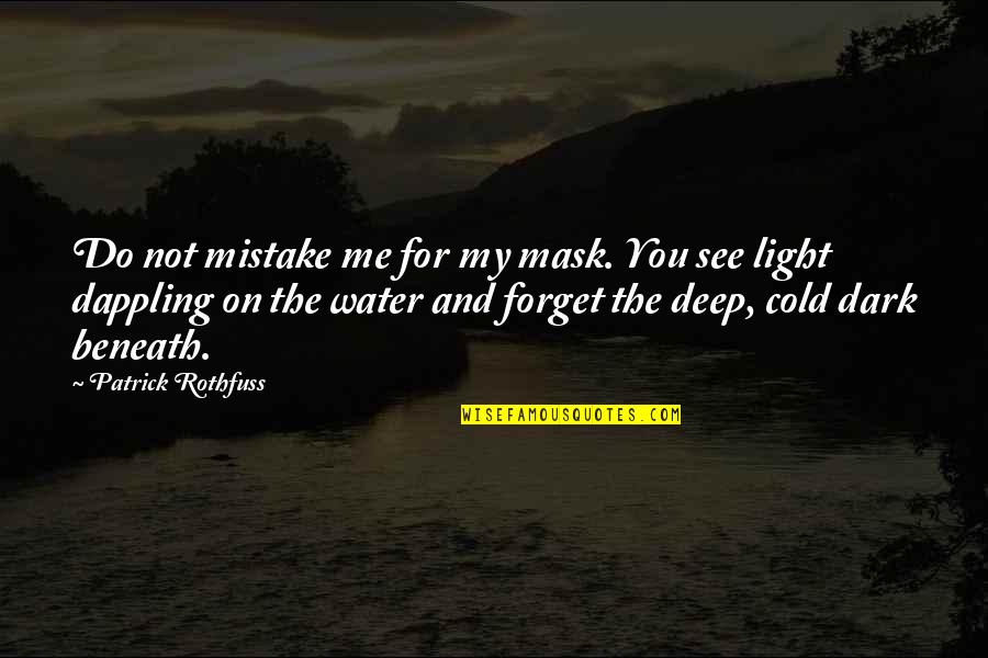 Deep Water Quotes By Patrick Rothfuss: Do not mistake me for my mask. You Deep Water Quotes By Patrick Rothfuss: Do not mistake me for my mask. You