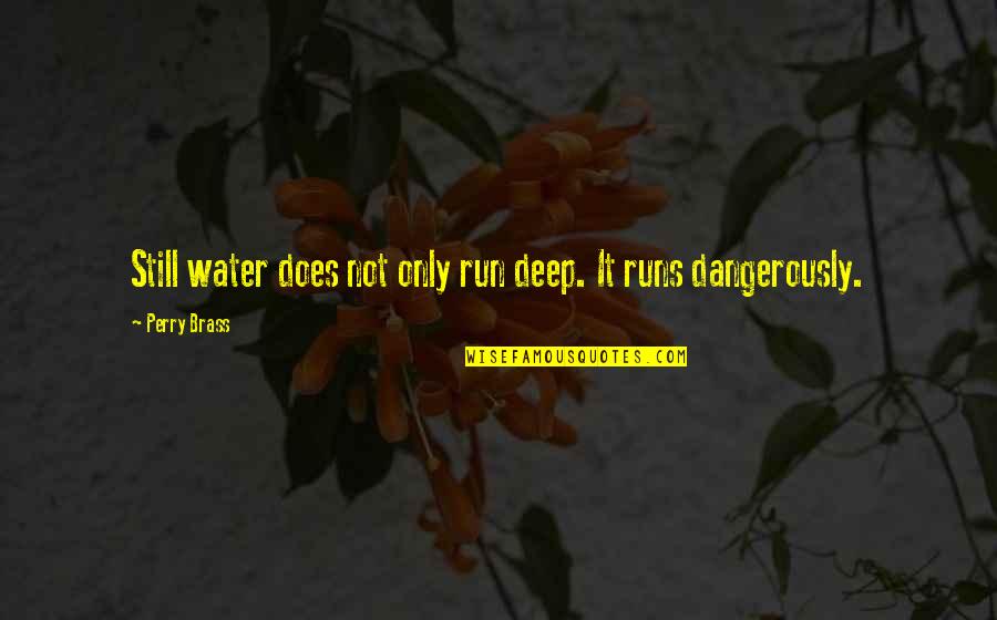 Deep Water Quotes By Perry Brass: Still water does not only run deep. It Deep Water Quotes By Perry Brass: Still water does not only run deep. It