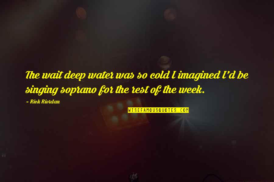 Deep Water Quotes By Rick Riordan: The wait deep water was so cold I Deep Water Quotes By Rick Riordan: The wait deep water was so cold I