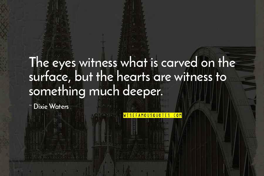 Deep Waters Quotes By Dixie Waters: The eyes witness what is carved on the