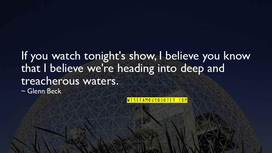Deep Waters Quotes By Glenn Beck: If you watch tonight's show, I believe you