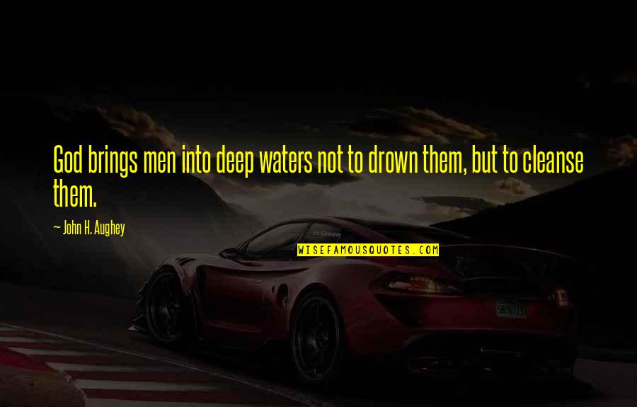 Deep Waters Quotes By John H. Aughey: God brings men into deep waters not to