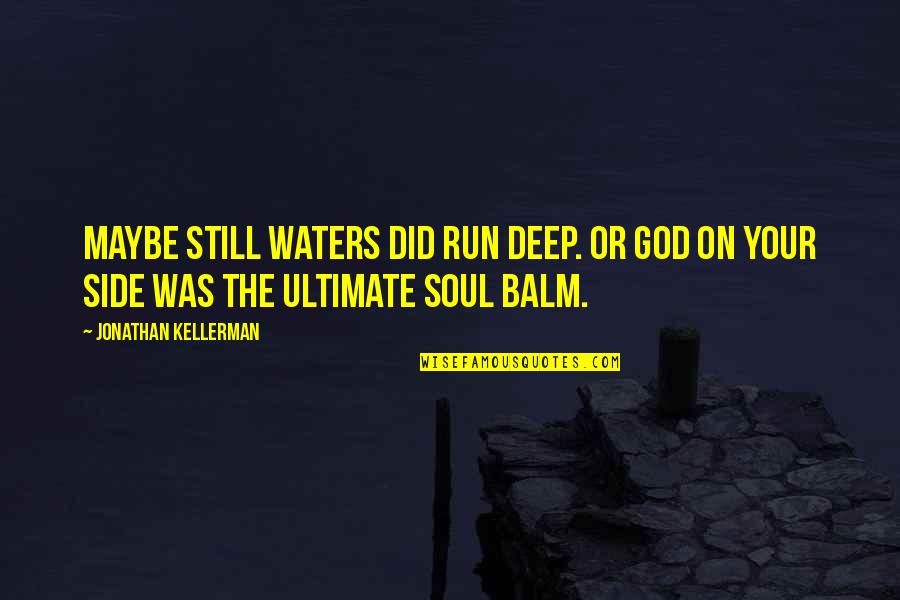Deep Waters Quotes By Jonathan Kellerman: Maybe still waters did run deep. Or God
