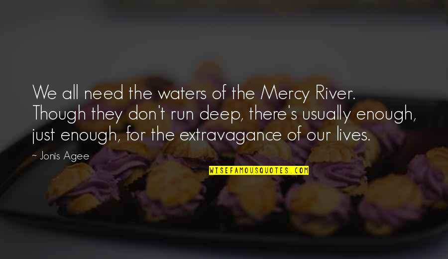 Deep Waters Quotes By Jonis Agee: We all need the waters of the Mercy