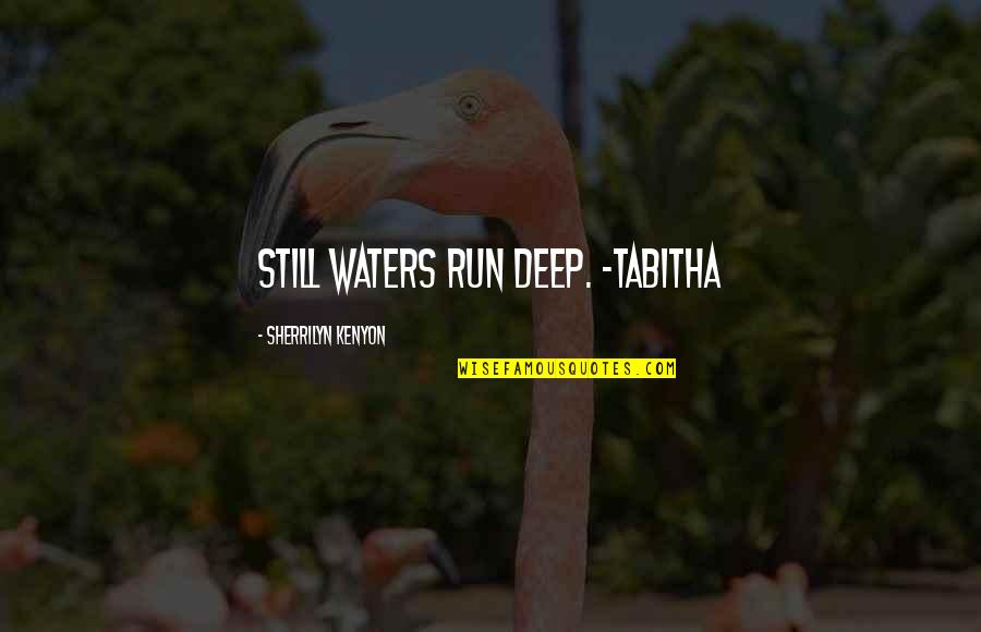 Deep Waters Quotes By Sherrilyn Kenyon: still waters run deep. ~Tabitha