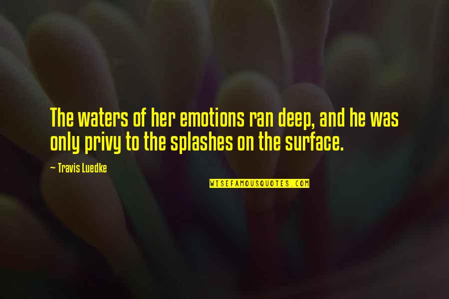 Deep Waters Quotes By Travis Luedke: The waters of her emotions ran deep, and