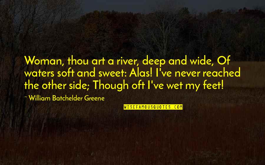 Deep Waters Quotes By William Batchelder Greene: Woman, thou art a river, deep and wide,