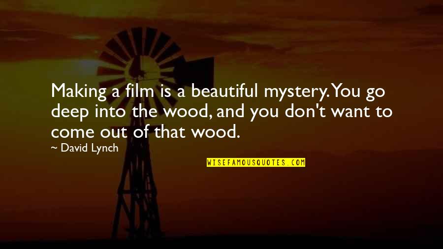 Deep Wood Quotes By David Lynch: Making a film is a beautiful mystery. You Deep Wood Quotes By David Lynch: Making a film is a beautiful mystery. You