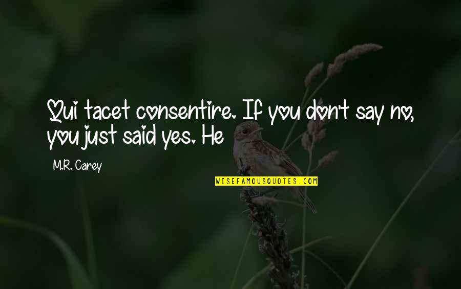 Deep Wood Quotes By M.R. Carey: Qui tacet consentire. If you don't say no,