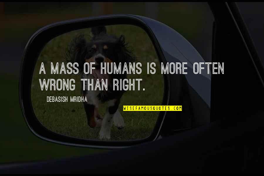 Deep World Peace Quotes By Debasish Mridha: A mass of humans is more often wrong Deep World Peace Quotes By Debasish Mridha: A mass of humans is more often wrong