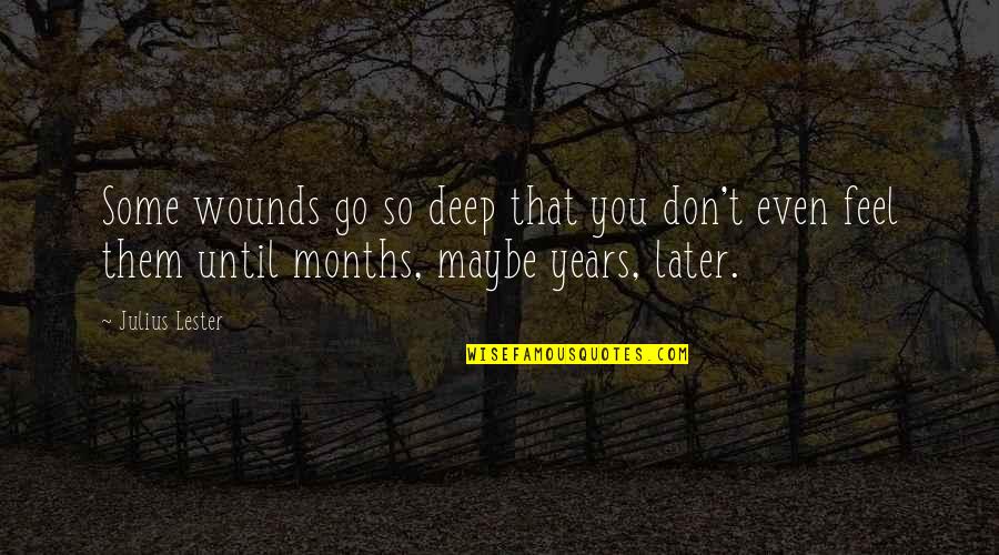 Deep Wounds Quotes By Julius Lester: Some wounds go so deep that you don't